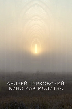Андрей Тарковский. Кино как молитва - смотреть онлайн